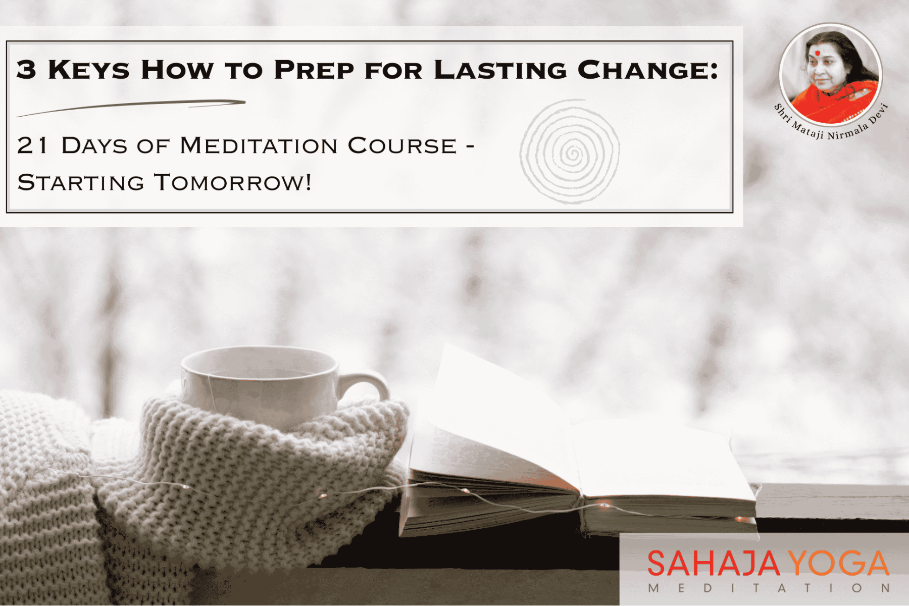 A cozy, peaceful scene with a cup of tea, a warm scarf, and a spiral symbolizing meditation and transformation. Text overlay reads: '3 Keys How to Prep for Lasting Change: 21 Days of Meditation Course - Starting Tomorrow!' with the Sahaja Yoga Meditation logo and Shri Mataji Nirmala Devi's image.